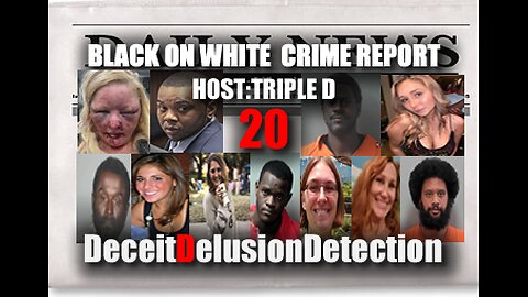 (EP20) BLACK ON WHITE CRIME REPORT WITH TRIPLE D-DECEITDELUSIONDETECTION