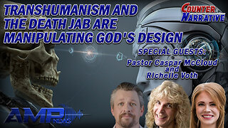 TRANSHUMANISM AND THE DEATH JAB ARE MANIPULATING GOD'S DESIGN | Counter Narrative Ep. 157