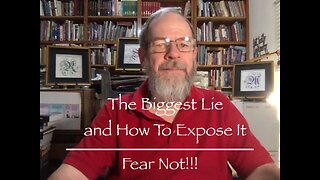 The Biggest Lie and How To Expose It -- Fear Not!!!