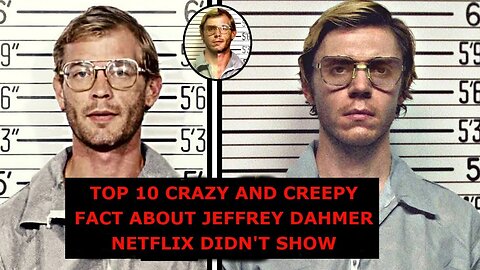 TOP 10 CRAZY AND CREEPY FACT ABOUT JEFFREY DAHMER NETFLIX DIDN'T SHOW