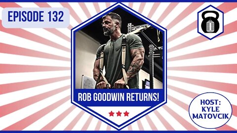 132 - Rob Goodwin Returns!