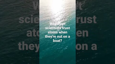 Why don't scientists trust atoms when they're out on a boat? #jokes #funny #boating