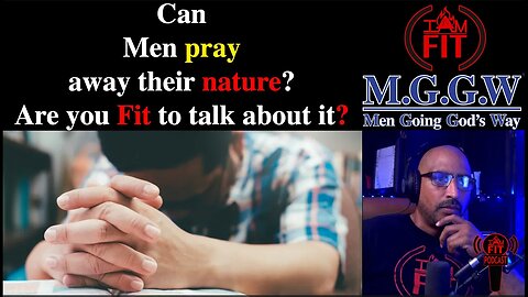 IAMFITPodcast#070: Can Men Pray away their nature? Are you Fit to talk about it?