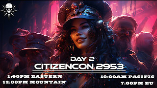 CitizenCon 2953 | Day 2 | 1:00pm Eastern | 12:00pm Mountain | 10:00am Pacific | 7:00pm EU