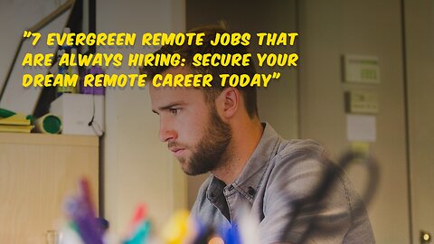 "7 Evergreen Remote Jobs That Are Always Hiring: Secure Your Dream Remote Career Today"