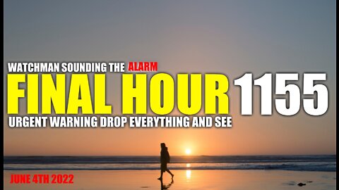 FINAL HOUR 1155 - URGENT WARNING DROP EVERYTHING AND SEE - WATCHMAN SOUNDING THE ALARM
