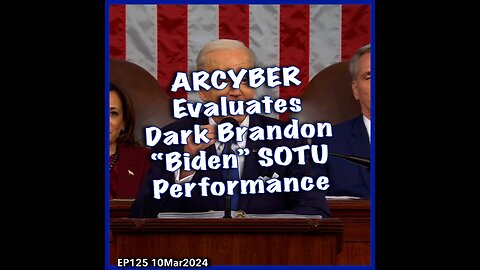 EP125: Biden SOTU CLONE OR BODY DOUBLE-ARCYBER to Evaluate