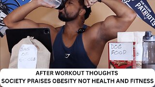 AFTER WORKOUT THOUGHTS | SOCIETY PRAISES OBESITY NOT HEALTH AND FITNESS