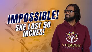 Impossible! She lost 50 Inches!!!