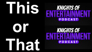 Knights of Entertainment Podcast Episode 72 - "This or That"