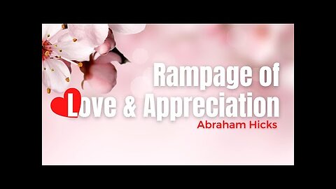 Rampage of Love & Appreciation Abraham Hicks 2024