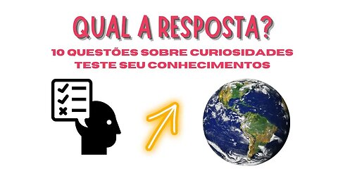 10 PERGUNTAS SOBRE CURIOSIDADES PARA TESTAR SEU CONHECIMENTO AGORA