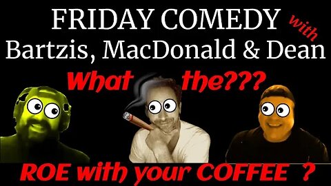 FRIDAY COMEDY WITH BARTZIS, MACDONALD AND DEAN 6-24-22