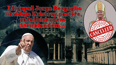 BKP: Lžipapež Jorge Bergoglio likviduje Kristovy pastýře, začal biskupem Stricklandem...