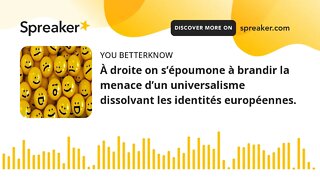 À droite on s’époumone à brandir la menace d’un universalisme dissolvant les identités européennes.