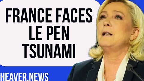 France Heading For Le Pen TSUNAMI