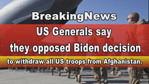 US Generals say they opposed Biden decision to withdraw all US troops from Afghanistan #Breaking