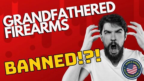 Now They Want To BAN Grandfathered Firearms