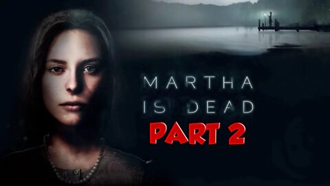 Martha is dead | martha is dead walkthrough part 2 | 2022 Martha is dead