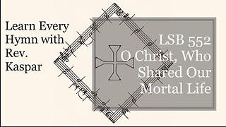 LSB 552 O Christ, Who Shared Our Mortal Life ( Lutheran Service Book )