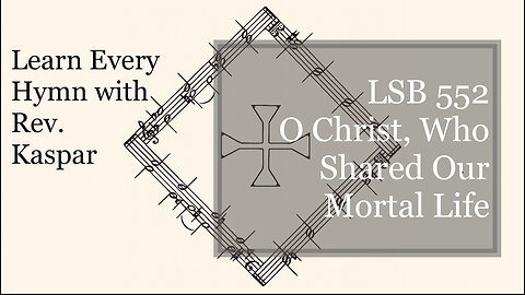 LSB 552 O Christ, Who Shared Our Mortal Life ( Lutheran Service Book )