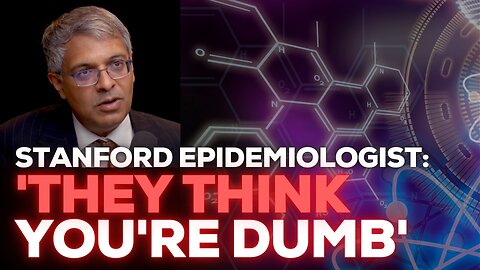 Stanford Epidemiologist: 'They Think You're Dumb'