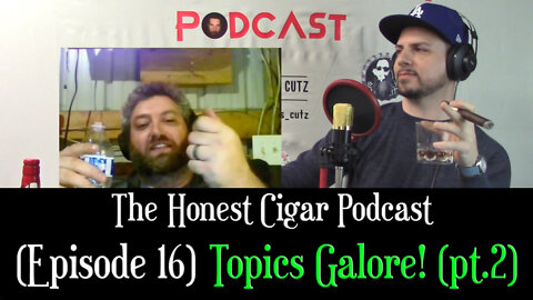 The Honest Cigar Podcast (Episode 16) - Topics Galore! (pt.2)
