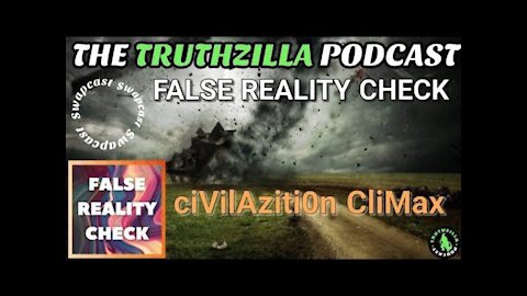 Truthzilla #087 - False Reality Check Swapcast - Civilization Climax