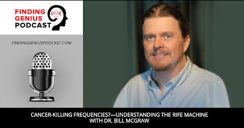 Cancer-Killing Frequencies?—Understanding the Rife Machine with Dr. Bill McGraw