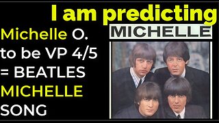 I am predicting: Michelle Obama will become vice president April 5 = BEATLES' MICHELLE SONG PROPHECY