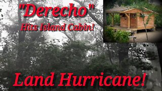 Land Hurricane!.."Derecho" Hits little Cabin on Island!