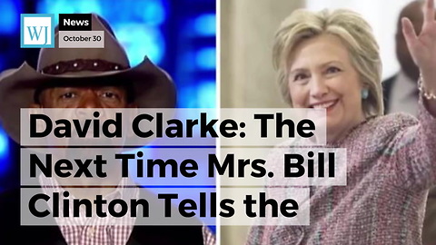 David Clarke: The Next Time Mrs. Bill Clinton Tells The Truth Will Be The 'First'