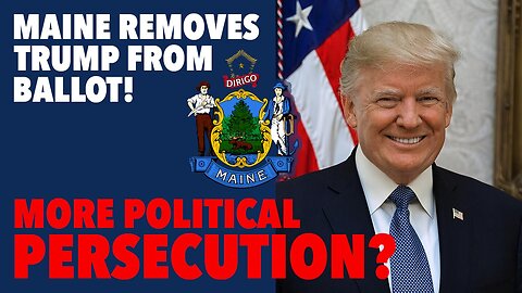 Maine removes Trump from ballot: More political persecution?