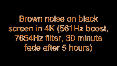 Brown noise on black screen in 4K (561Hz boost, 7654Hz filter, 30 minute fade after 5 hours)