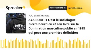 AYA-ROBERT C’est le sociologue Pierre Bourdieu et son livre sur la Domination masculine publié en 19
