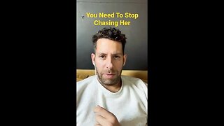 You Need To Stop Chasing Her