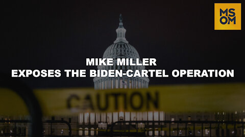 Mike Miller Exposes The Biden-Cartel Operation