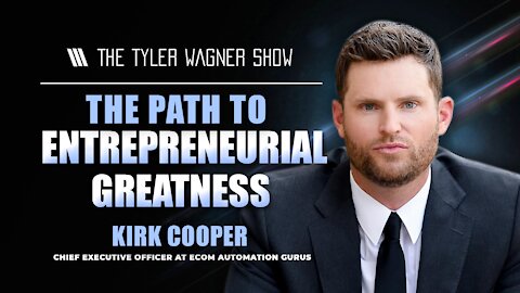 The Path Entrepreneurial Greatness | The Tyler Wagner Show - Kirk Cooper