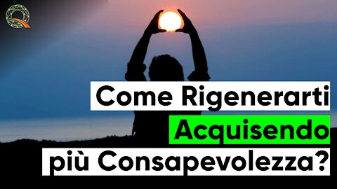 😌 Come Rigenerarti Acquisendo più Consapevolezza?