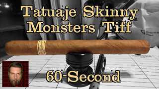 60 SECOND CIGAR REVIEW - Tatuaje Skinny Monsters Tiff