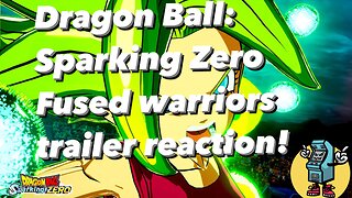 Dragon Ball Sparking Zero Fused Warriors trailer reaction!