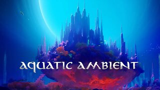 Aquatic Ambient - Ethereal and Beautiful Music for Relaxation and Meditation