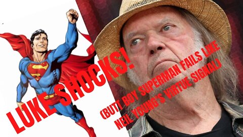 LUKE SHOCKS! (Butt Boy Superman Fails Like Neil Young's Virtue Signal)