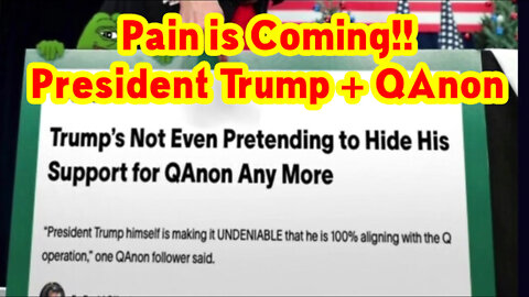 Pain is Coming!! President Trump + QAnon
