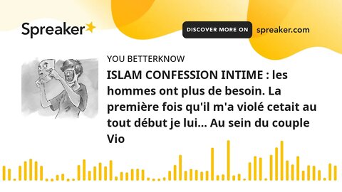 ISLAM CONFESSION INTIME : les hommes ont plus de besoin. La première fois qu'il m'a violé cetait au