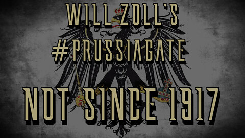 WILL ZOLL'S #PRUSSIAGATE - NOT SINCE 1917 - PART 1 (part 2)