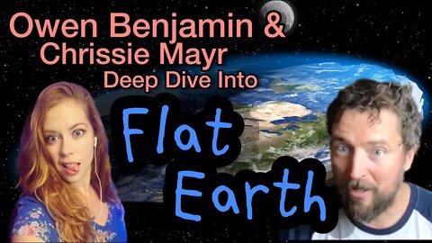 Owen Benjamin & Chrissie Mayr DEEP DIVE Into Flat Earth! Globes & Maps! Ice Wall!? Conspiracy Theory