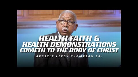 Health Faith & Health Demonstrations Cometh to the Body of Christ | Apostle Leroy Thompson Sr.