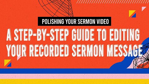 ✨🎥 Polishing Your Sermon Video: A Step-by-Step Guide to Editing Your Recorded Sermon Message