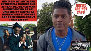 HBCU's In Atlanta are Dangerous: 25 Year Old Black Man Gunned Down at ATL University Center